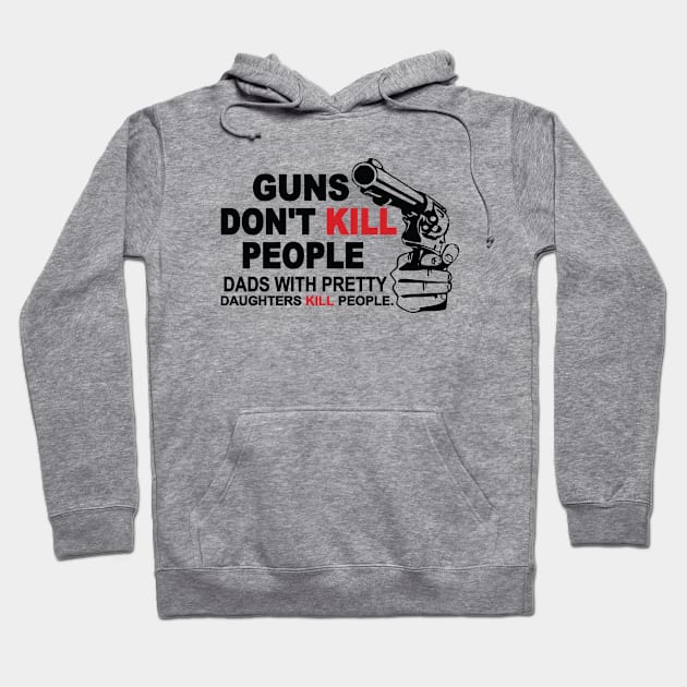 Gun Series: Guns Don't Kill People: Dads with Pretty Daughters Kill People Hoodie by Jarecrow 